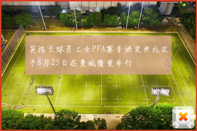 英格兰球员工会PFA赛季颁奖典礼定于8月25日在曼城隆重举行